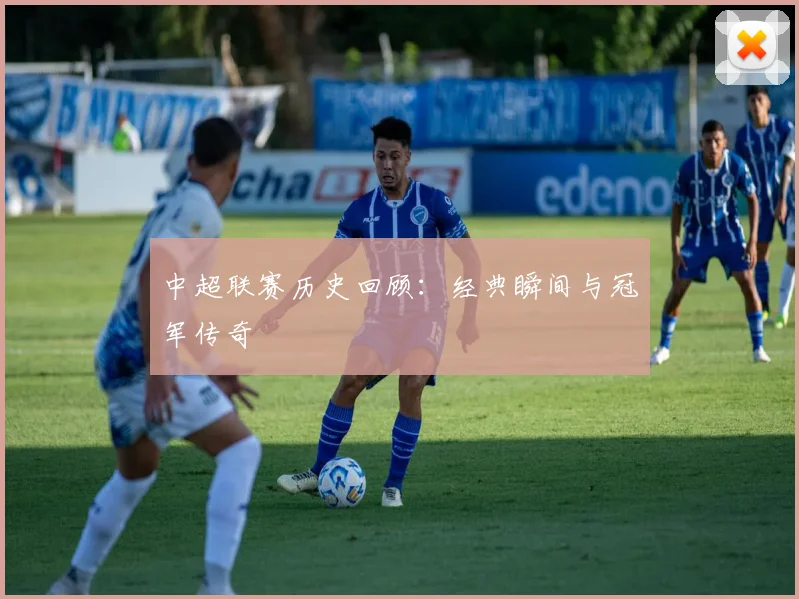 中超联赛历史回顾:经典瞬间与冠军传奇