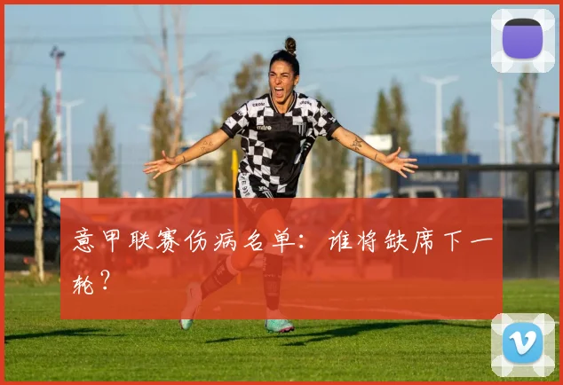 意甲联赛伤病名单：谁将缺席下一轮？