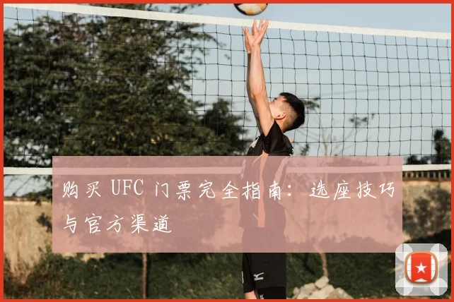 购买 UFC 门票完全指南:选座技巧与官方渠道