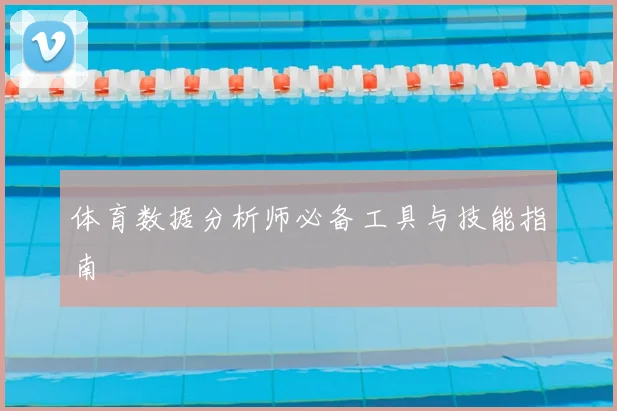 体育数据分析师必备工具与技能指南