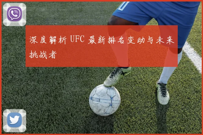 深度解析 UFC 最新排名变动与未来挑战者