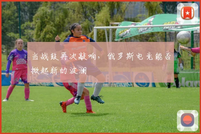 当战鼓再次敲响，俄罗斯电竞能否掀起新的波澜
